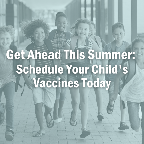 Get Ahead This Summer: Schedule Your Child's Vaccines Today Get Ahead This Summer: Schedule Your Child's Vaccines Today